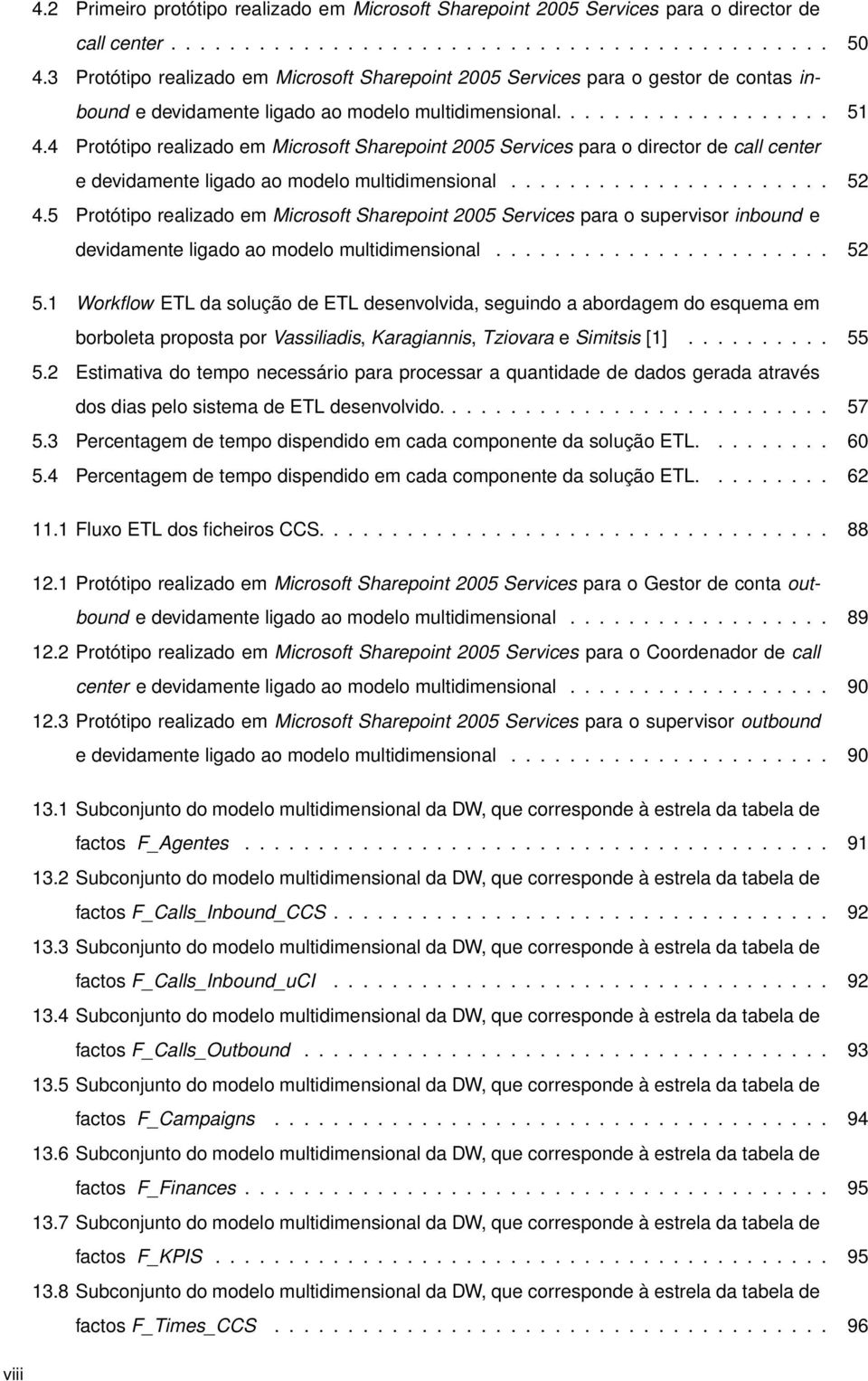 4 Protótipo realizado em Microsoft Sharepoint 2005 Services para o director de call center e devidamente ligado ao modelo multidimensional...................... 52 4.