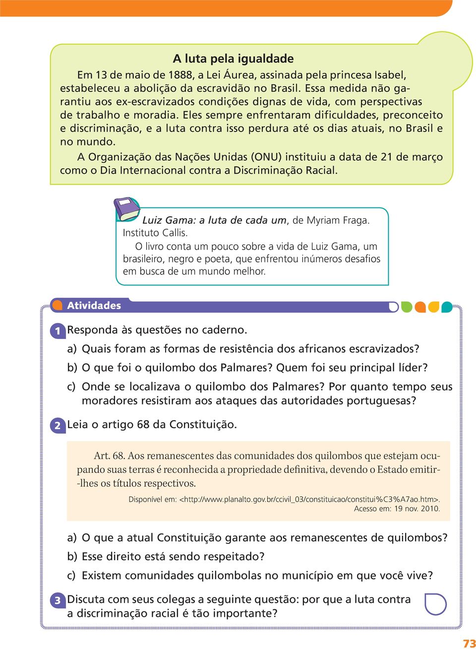 Eles sempre enfrentaram dificuldades, preconceito e discriminação, e a luta contra isso perdura até os dias atuais, no Brasil e no mundo.