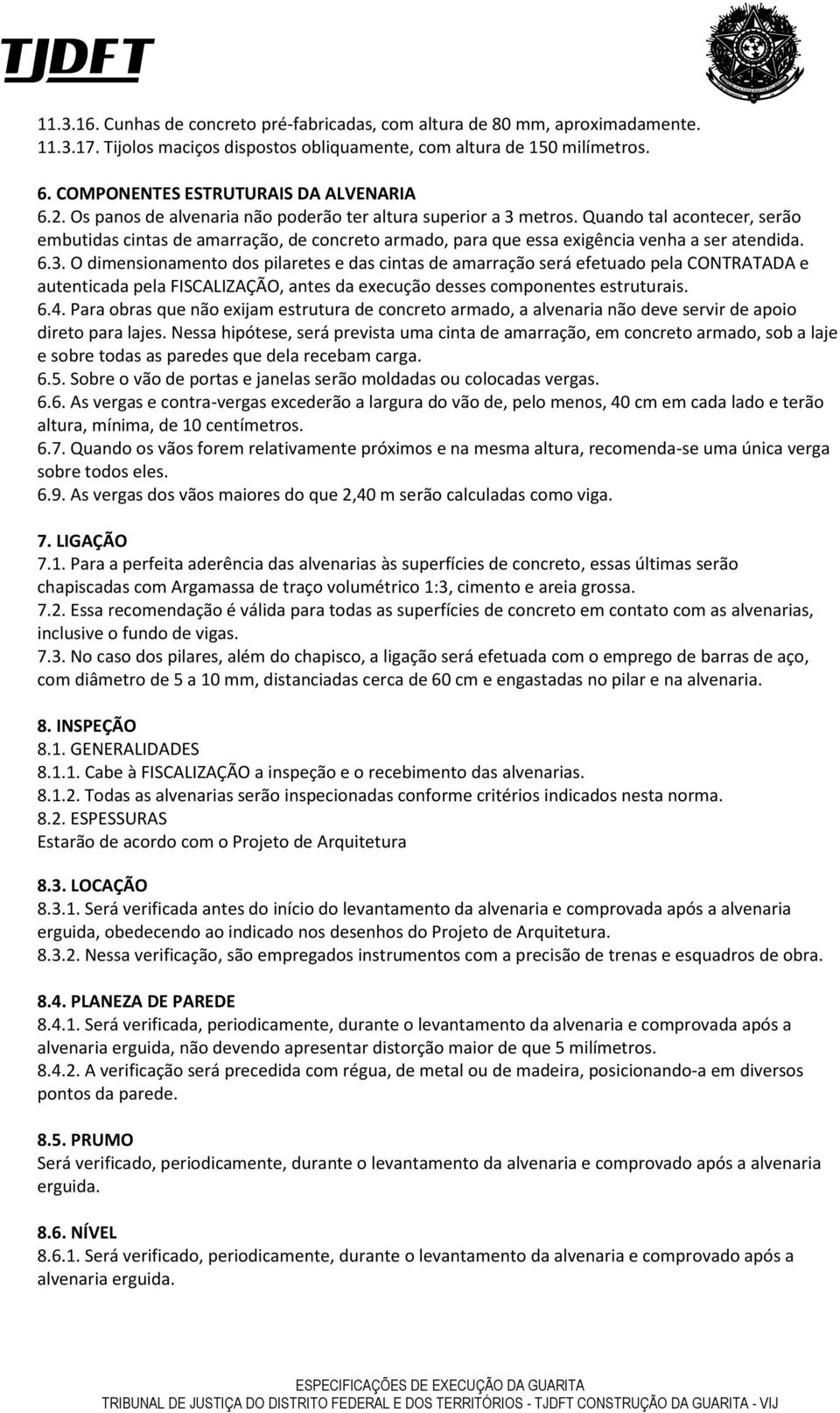 Quando tal acontecer, serão embutidas cintas de amarração, de concreto armado, para que essa exigência venha a ser atendida. 6.3.