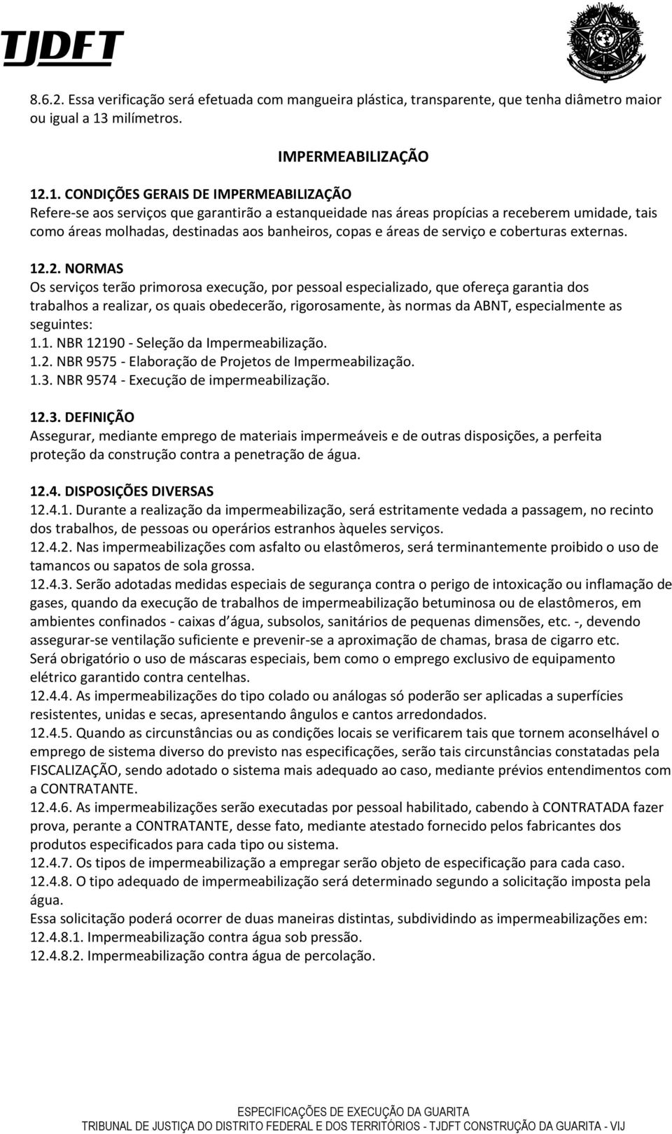 .1. CONDIÇÕES GERAIS DE IMPERMEABILIZAÇÃO Refere-se aos serviços que garantirão a estanqueidade nas áreas propícias a receberem umidade, tais como áreas molhadas, destinadas aos banheiros, copas e