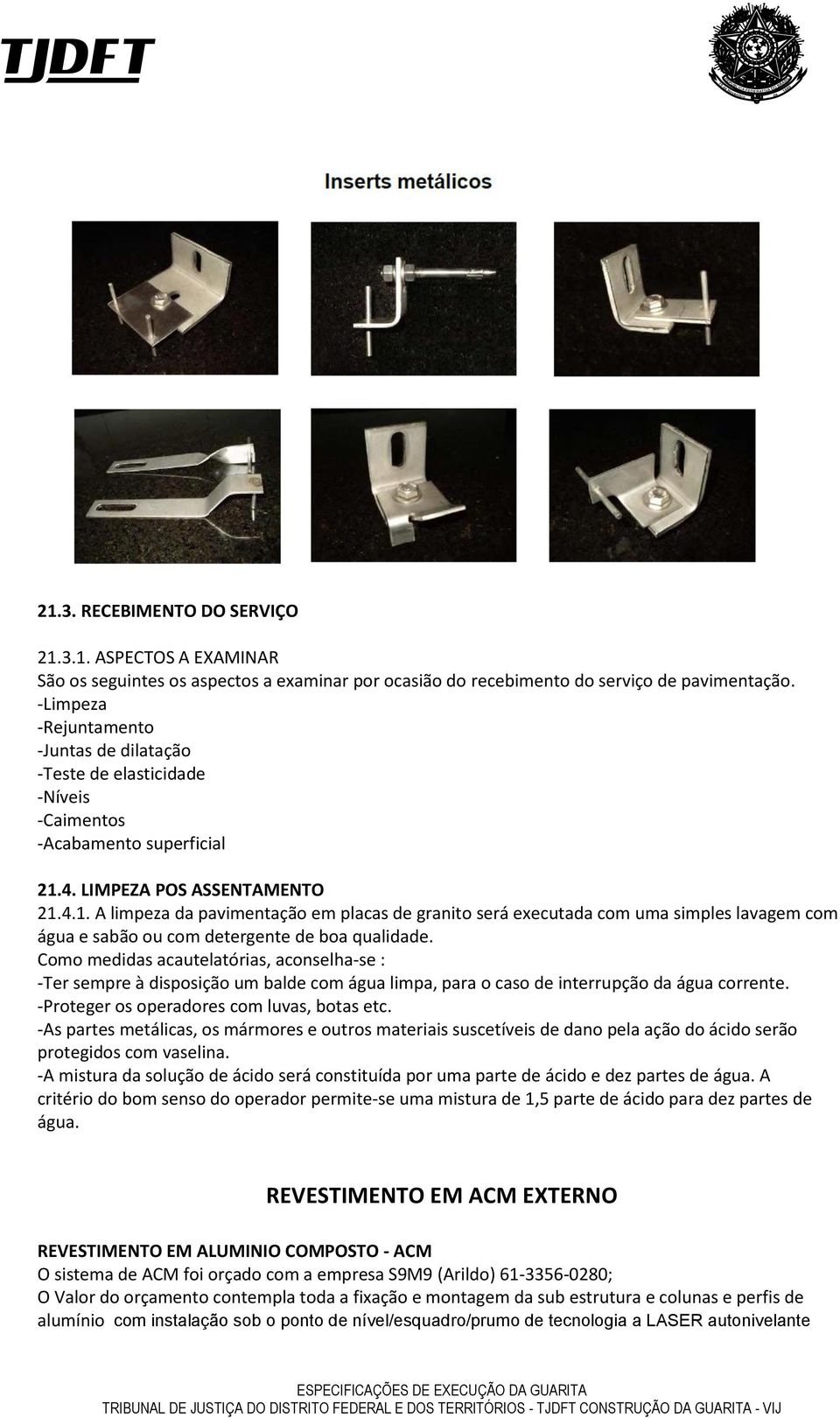 4. LIMPEZA POS ASSENTAMENTO 21.4.1. A limpeza da pavimentação em placas de granito será executada com uma simples lavagem com água e sabão ou com detergente de boa qualidade.