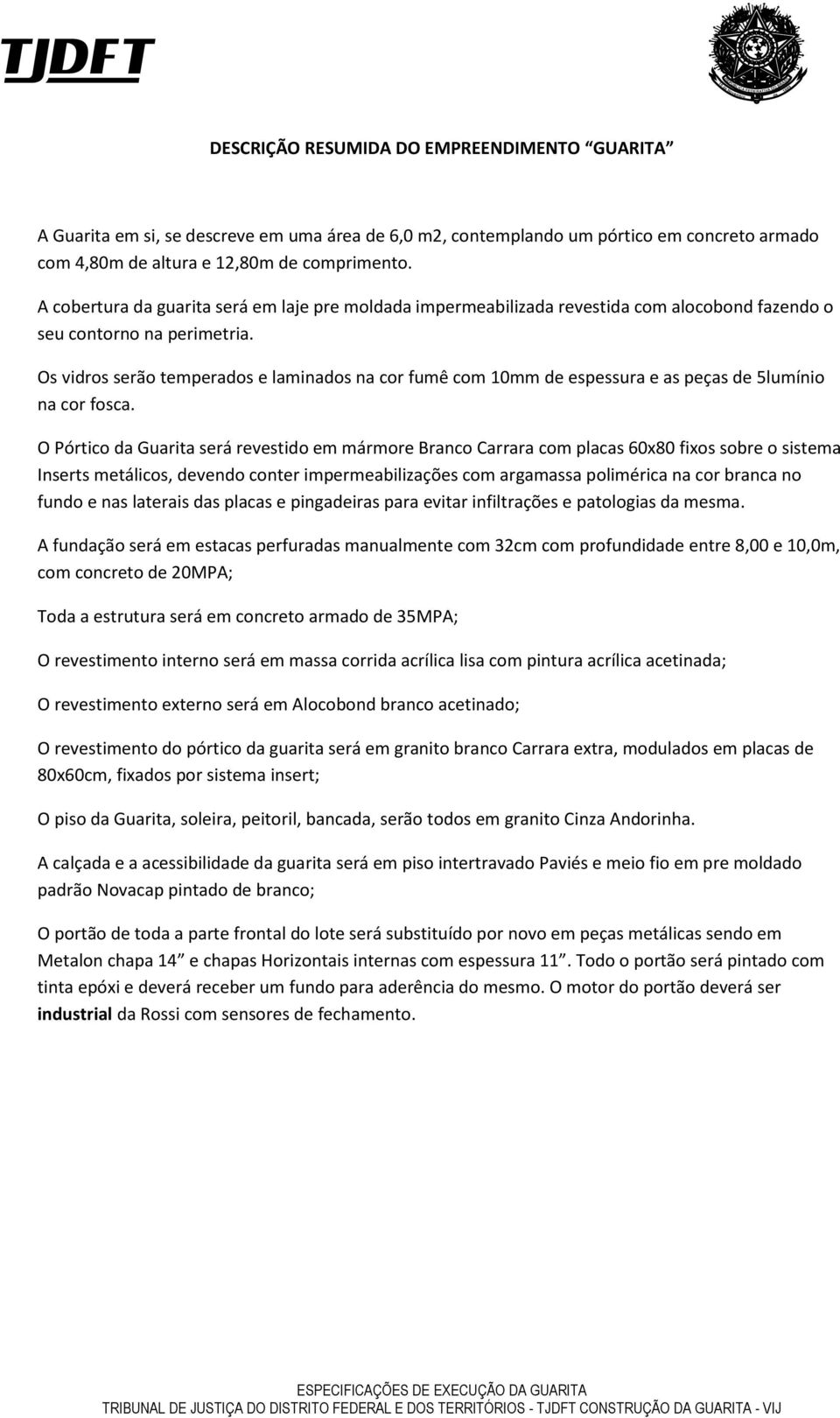 Os vidros serão temperados e laminados na cor fumê com 10mm de espessura e as peças de 5lumínio na cor fosca.