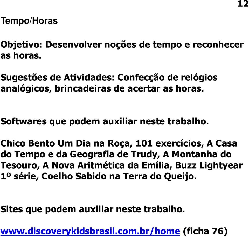 Chico Bento Um Dia na Roça, 101 exercícios, A Casa do Tempo e da Geografia de Trudy, A Montanha do