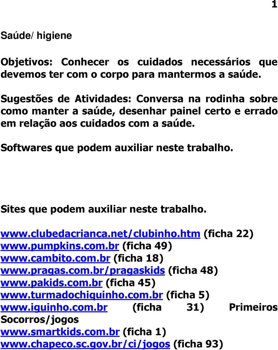 clubedacrianca.net/clubinho.htm (ficha 22) www.pumpkins.com.br (ficha 49) www.cambito.com.br (ficha 18) www.pragas.com.br/pragaskids (ficha 48) www.