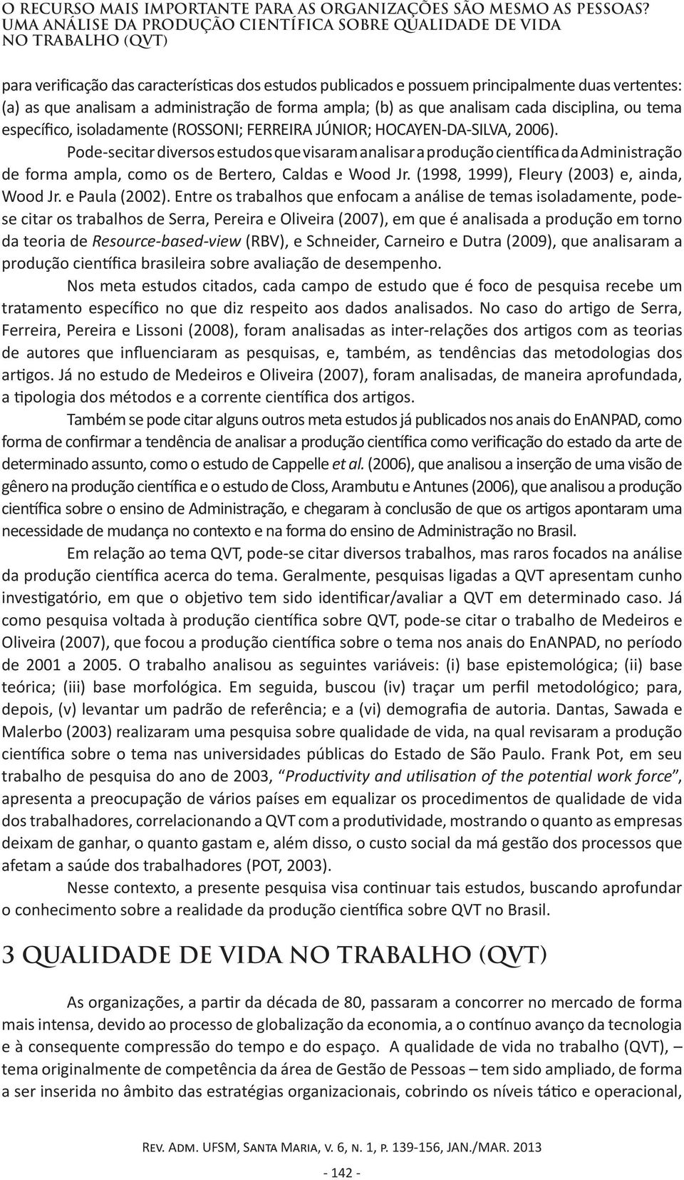 forma ampla; (b) as que analisam cada disciplina, ou tema específico, isoladamente (ROSSONI; FERREIRA JÚNIOR; HOCAYEN-DA-SILVA, 2006).