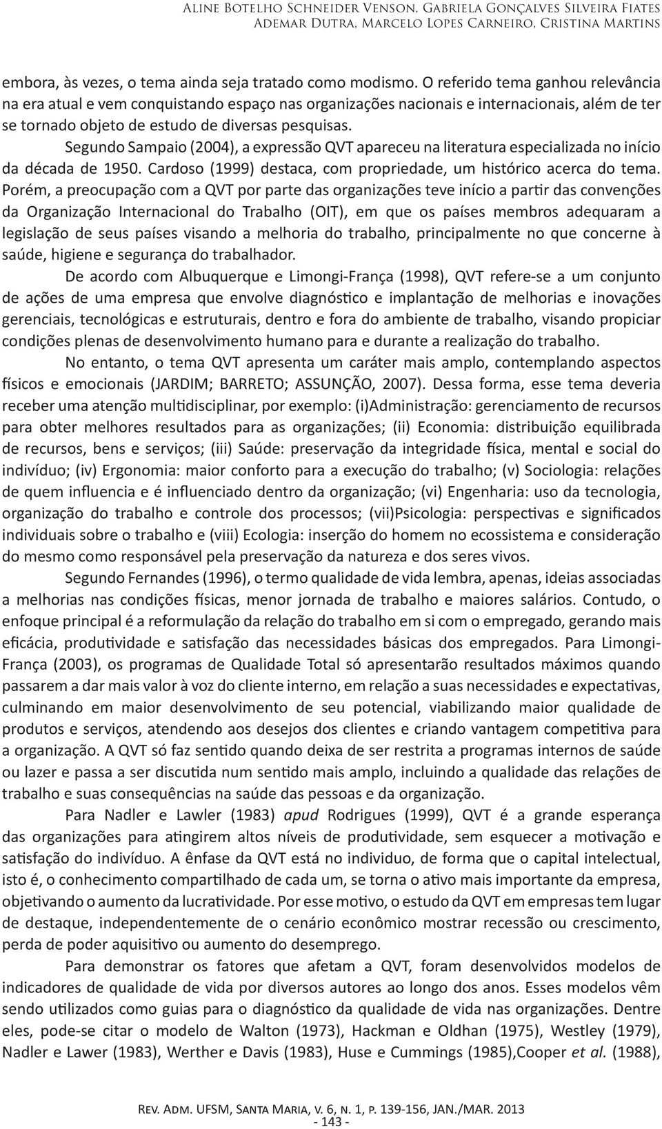 Segundo Sampaio (2004), a expressão QVT apareceu na literatura especializada no início da década de 1950. Cardoso (1999) destaca, com propriedade, um histórico acerca do tema.