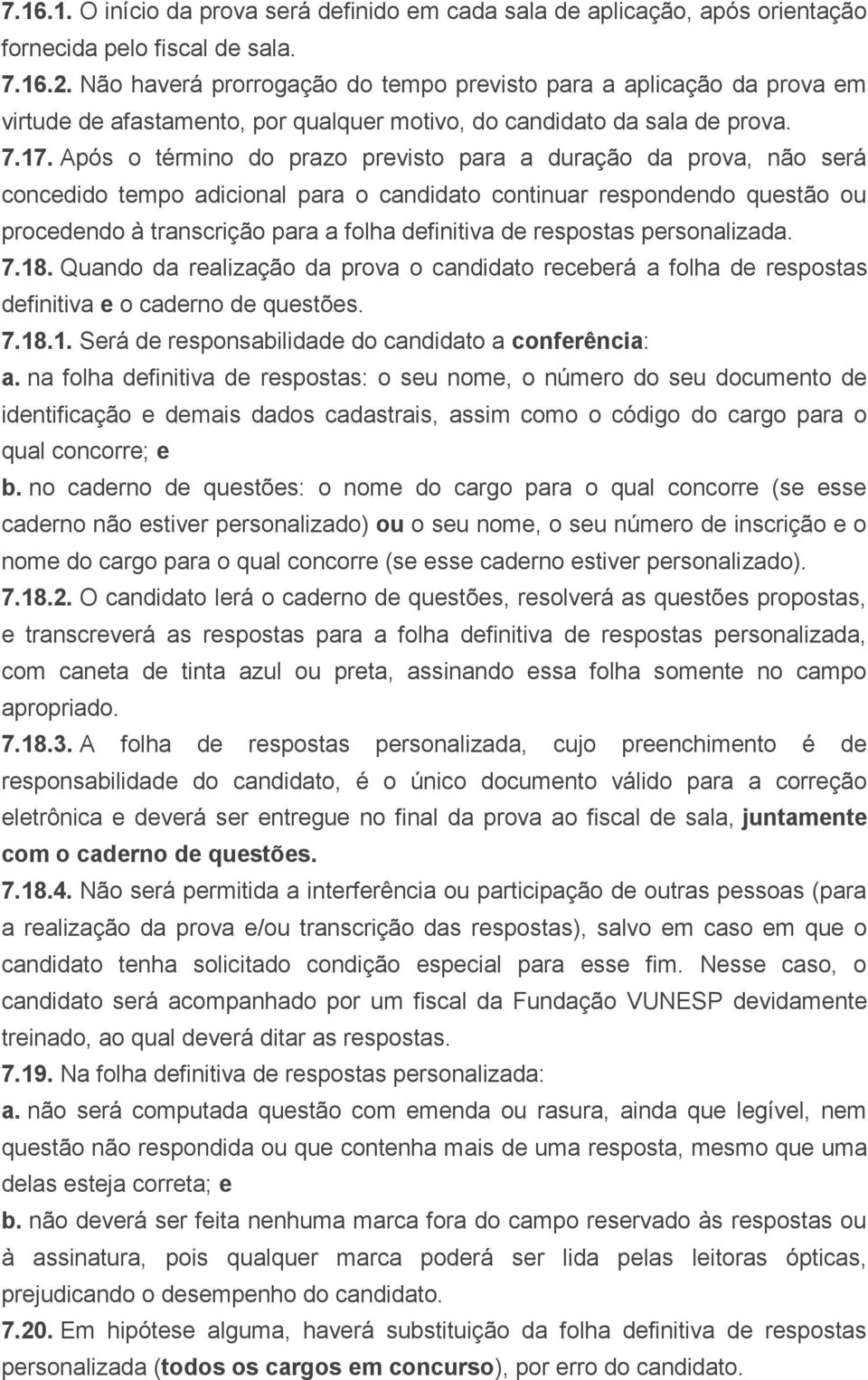 Após o término do prazo previsto para a duração da prova, não será concedido tempo adicional para o candidato continuar respondendo questão ou procedendo à transcrição para a folha definitiva de