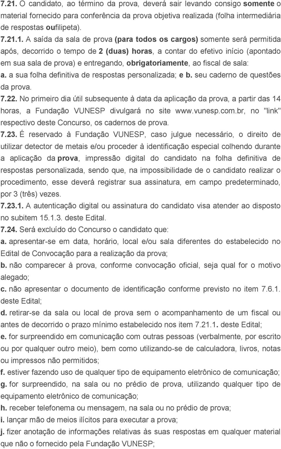 obrigatoriamente, ao fiscal de sala: a. a sua folha definitiva de respostas personalizada; e b. seu caderno de questões da prova. 7.22.