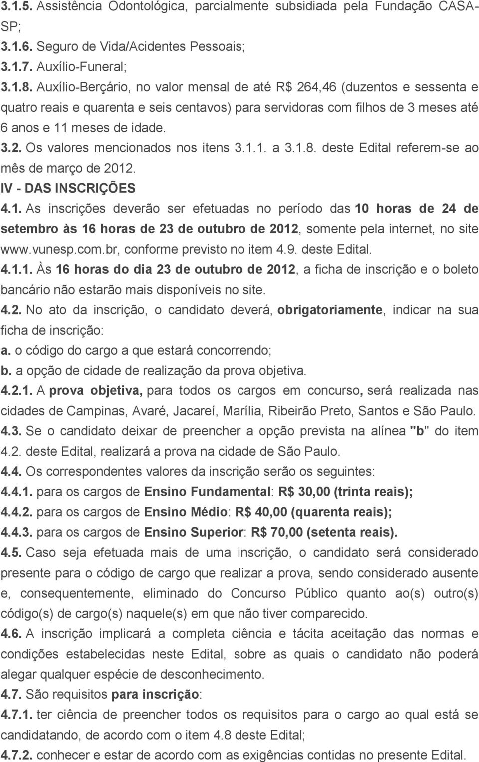 1.1. a 3.1.8. deste Edital referem-se ao mês de março de 2012. IV - DAS INSCRIÇÕES 4.1. As inscrições deverão ser efetuadas no período das 10 horas de 24 de setembro às 16 horas de 23 de outubro de 2012, somente pela internet, no site www.