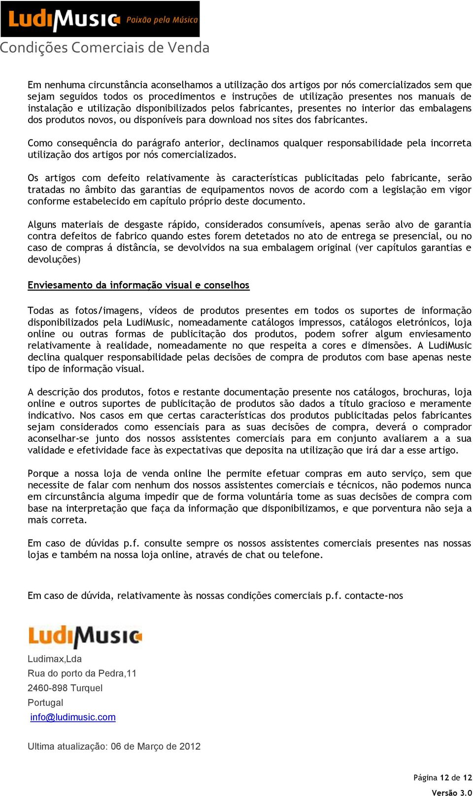 Como consequência do parágrafo anterior, declinamos qualquer responsabilidade pela incorreta utilização dos artigos por nós comercializados.