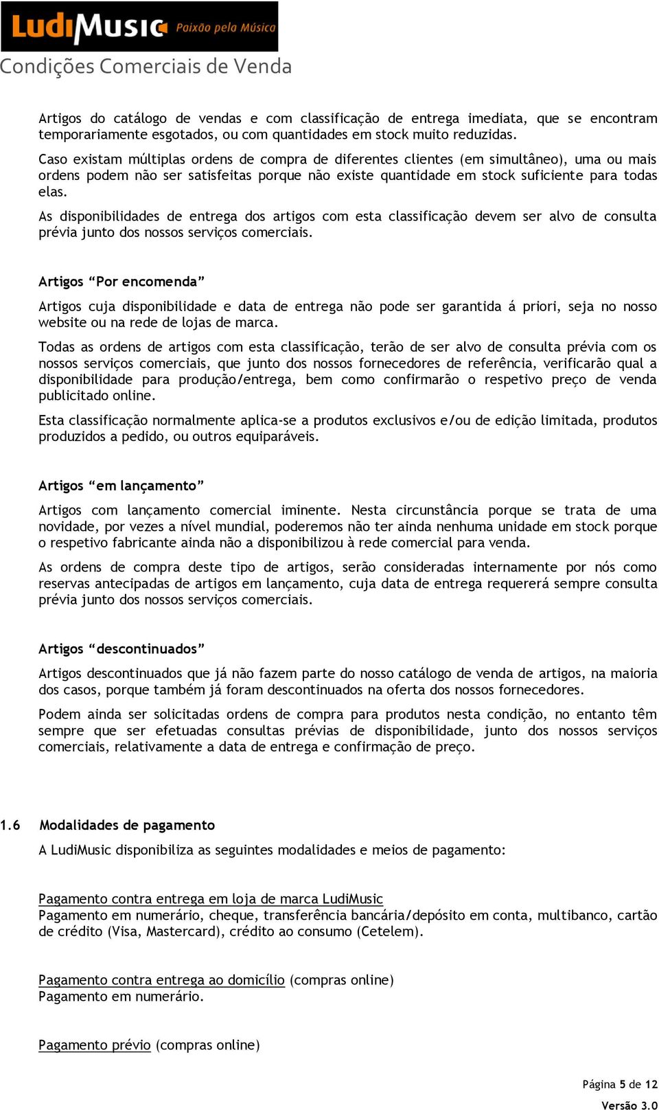 As disponibilidades de entrega dos artigos com esta classificação devem ser alvo de consulta prévia junto dos nossos serviços comerciais.