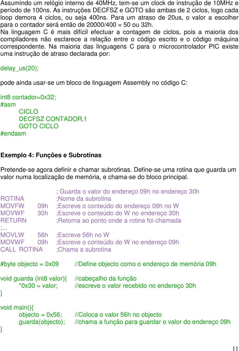 Na linguagem C é mais difícil efectuar a contagem de ciclos, pois a maioria dos compiladores não esclarece a relação entre o código escrito e o código máquina correspondente.