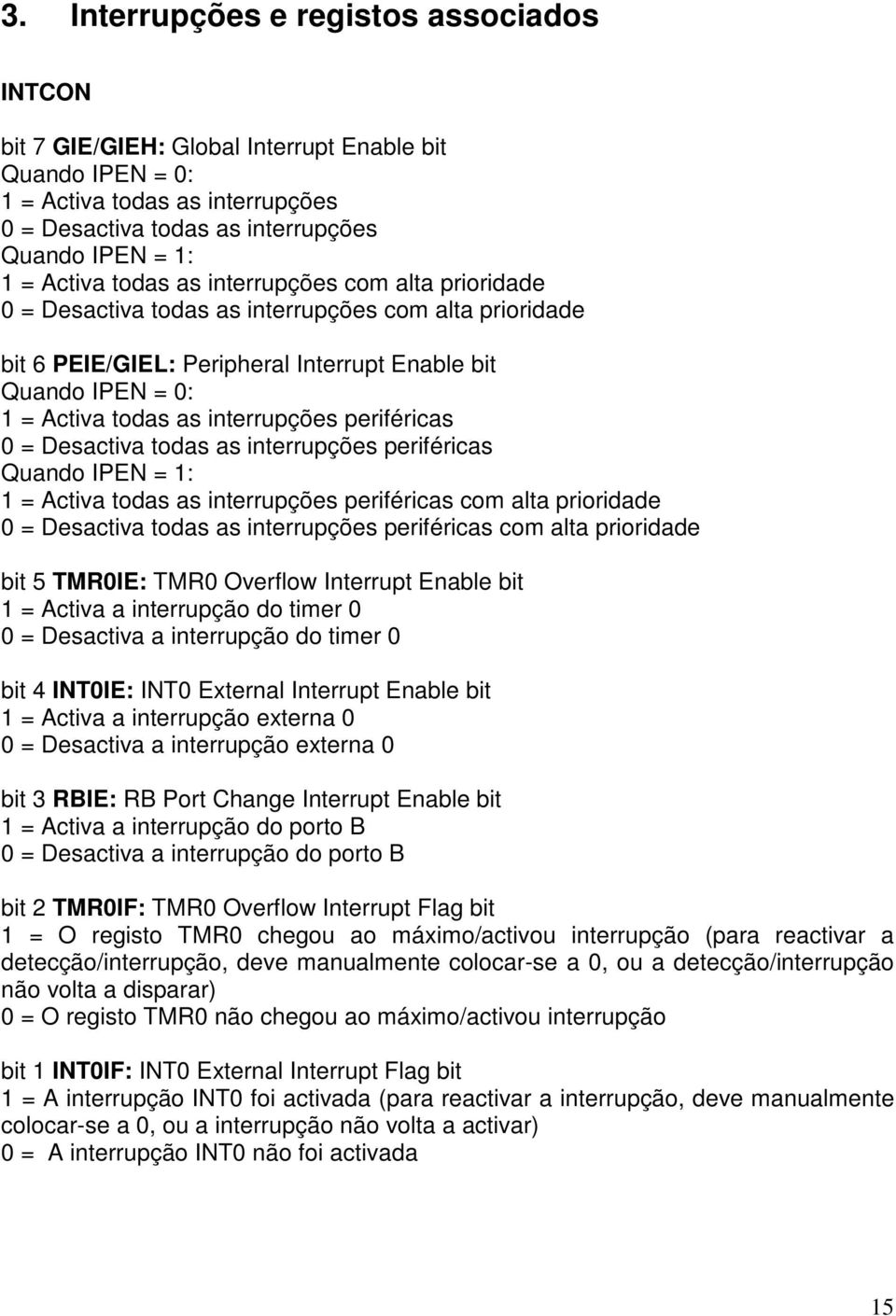 interrupções periféricas 0 = Desactiva todas as interrupções periféricas Quando IPEN = 1: 1 = Activa todas as interrupções periféricas com alta prioridade 0 = Desactiva todas as interrupções