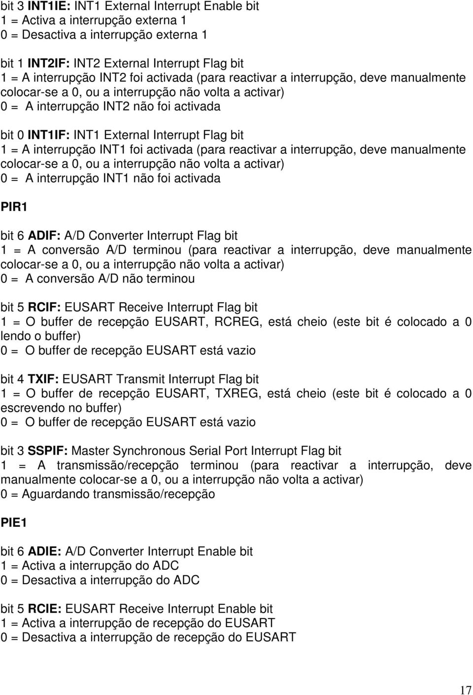 = A interrupção INT1 foi activada (para reactivar a interrupção, deve manualmente colocar-se a 0, ou a interrupção não volta a activar) 0 = A interrupção INT1 não foi activada PIR1 bit 6 ADIF: A/D