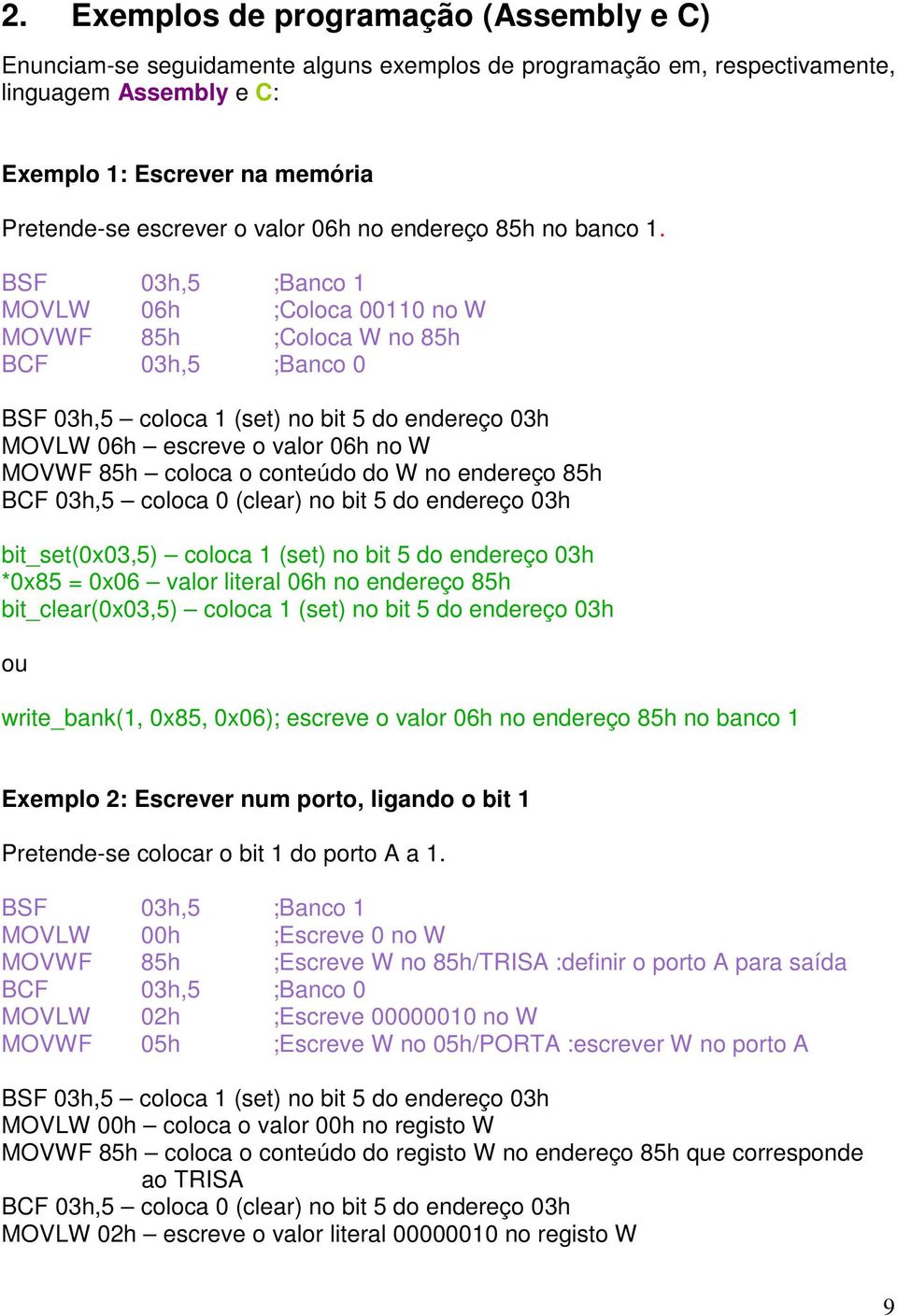 BSF 03h,5 ;Banco 1 MOVLW 06h ;Coloca 00110 no W MOVWF 85h ;Coloca W no 85h BCF 03h,5 ;Banco 0 BSF 03h,5 coloca 1 (set) no bit 5 do endereço 03h MOVLW 06h escreve o valor 06h no W MOVWF 85h coloca o