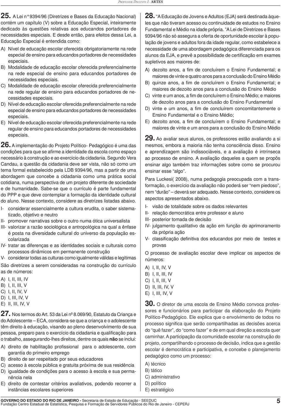 B) Modalidade de educação escolar oferecida preferencialmente na rede especial de ensino para educandos portadores de necessidades C) Modalidade de educação escolar oferecida preferencialmente na