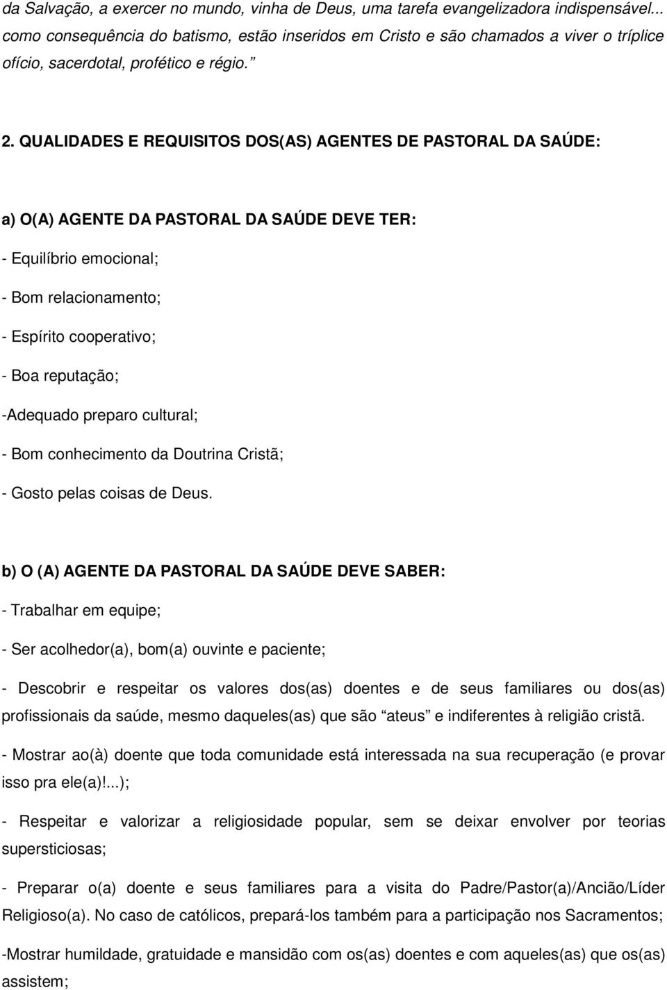 QUALIDADES E REQUISITOS DOS(AS) AGENTES DE PASTORAL DA SAÚDE: a) O(A) AGENTE DA PASTORAL DA SAÚDE DEVE TER: - Equilíbrio emocional; - Bom relacionamento; - Espírito cooperativo; - Boa reputação;