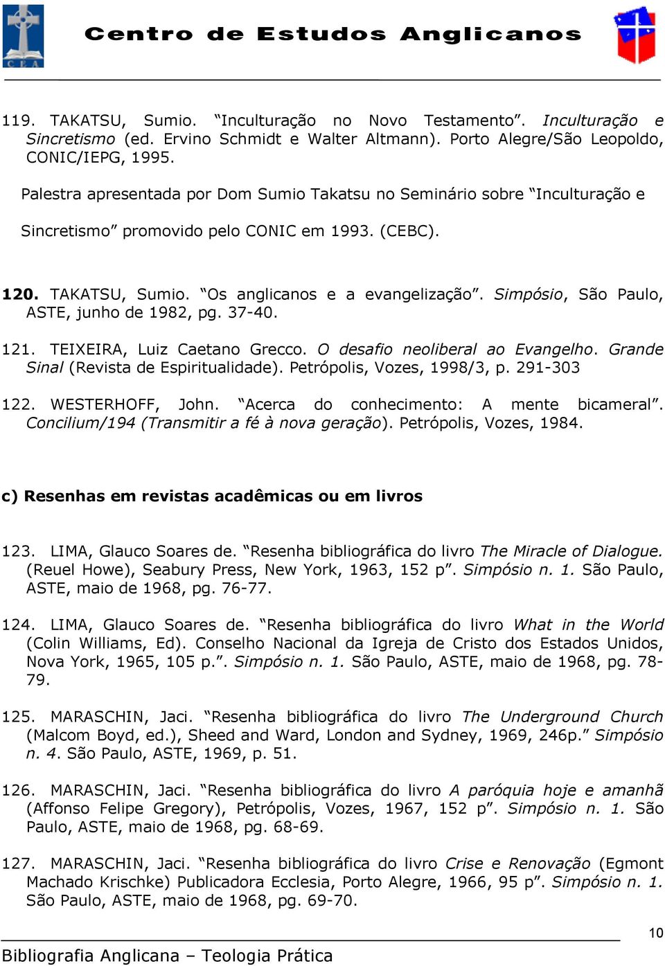 Simpósio, São Paulo, ASTE, junho de 1982, pg. 37-40. 121. TEIXEIRA, Luiz Caetano Grecco. O desafio neoliberal ao Evangelho. Grande Sinal (Revista de Espiritualidade). Petrópolis, Vozes, 1998/3, p.