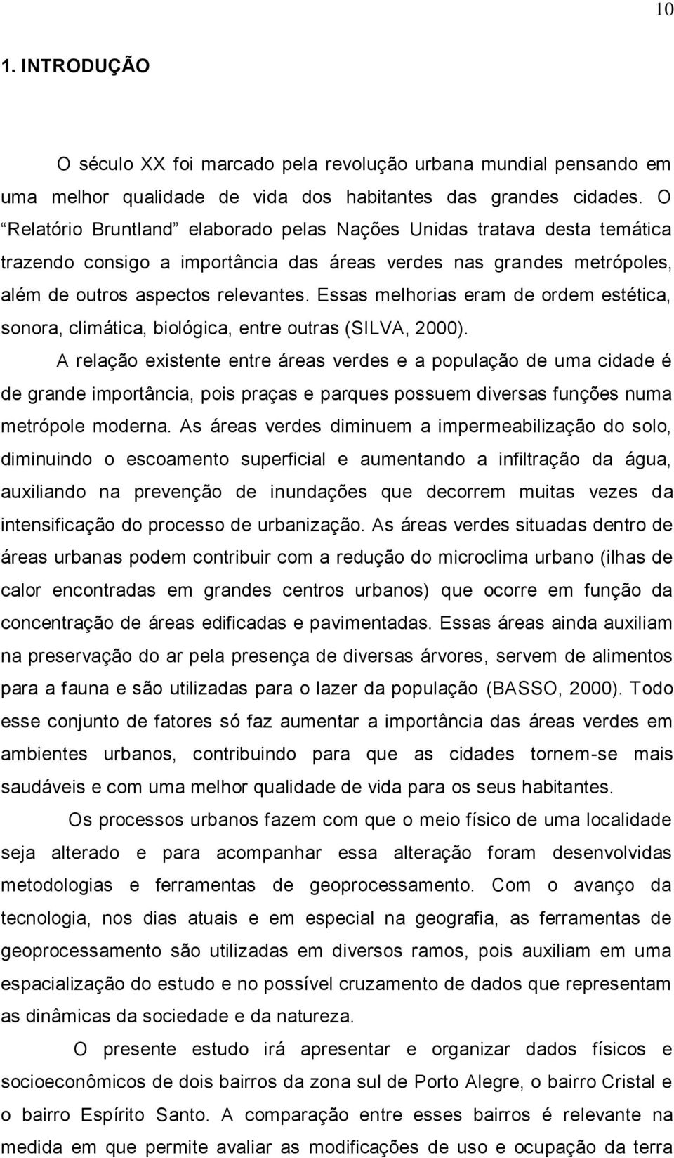 Essas melhorias eram de ordem estética, sonora, climática, biológica, entre outras (SILVA, 2000).