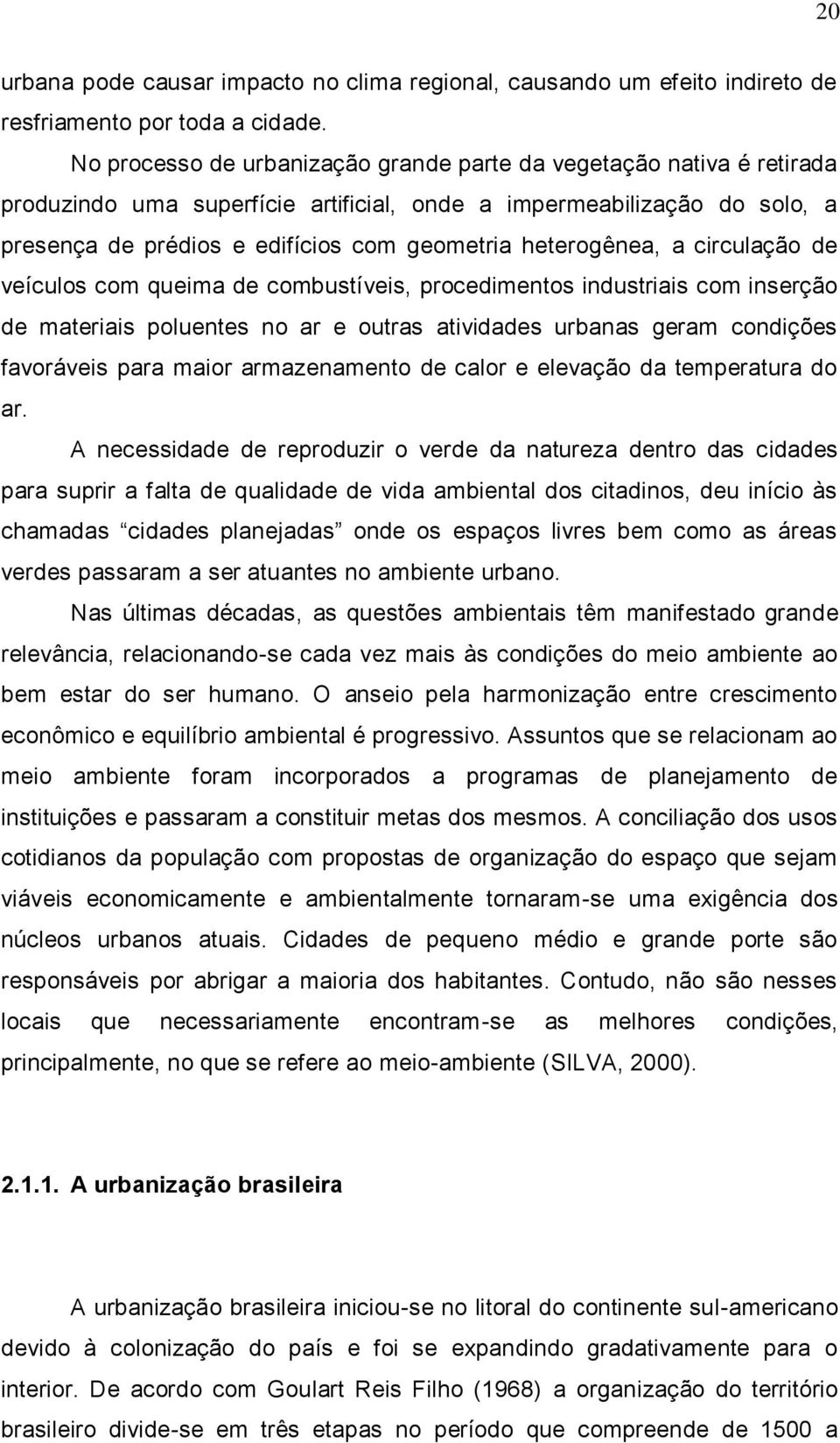 heterogênea, a circulação de veículos com queima de combustíveis, procedimentos industriais com inserção de materiais poluentes no ar e outras atividades urbanas geram condições favoráveis para maior