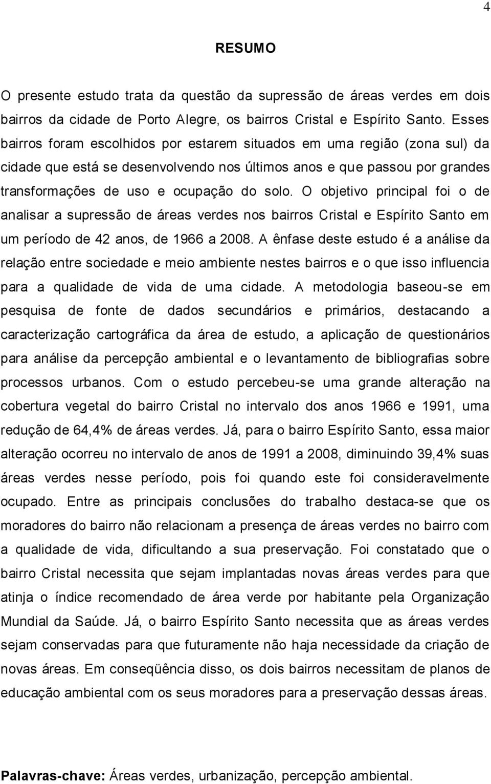 O objetivo principal foi o de analisar a supressão de áreas verdes nos bairros Cristal e Espírito Santo em um período de 42 anos, de 1966 a 2008.