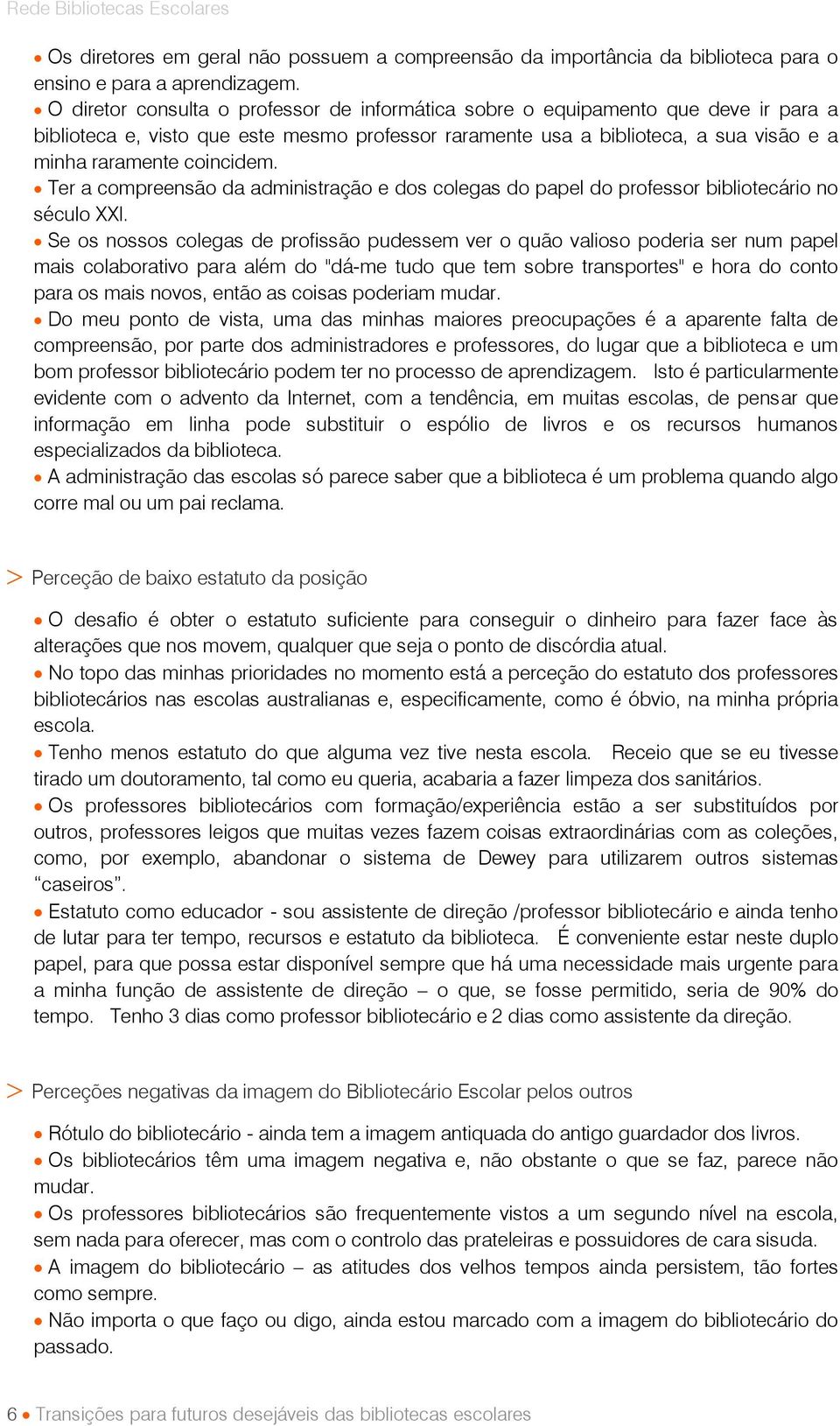 Ter a compreensão da administração e dos colegas do papel do professor bibliotecário no século XXI.