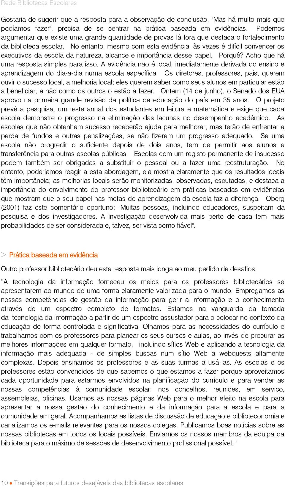 No entanto, mesmo com esta evidência, às vezes é difícil convencer os executivos da escola da natureza, alcance e importância desse papel. Porquê? Acho que há uma resposta simples para isso.