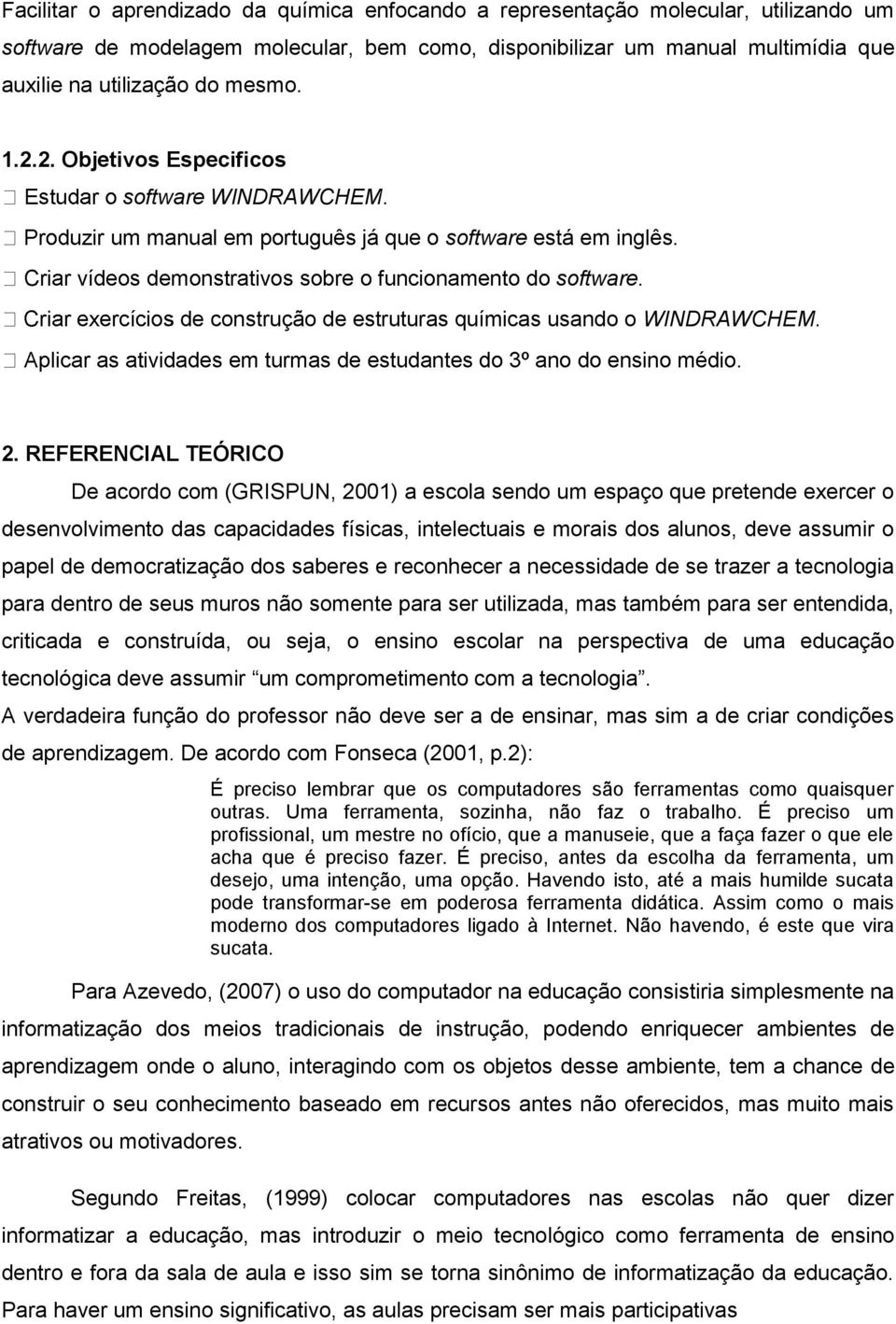 REFERENCIAL TEÓRICO De acordo com (GRISPUN, 2001) a escola sendo um espaço que pretende exercer o desenvolvimento das capacidades físicas, intelectuais e morais dos alunos, deve assumir o papel de