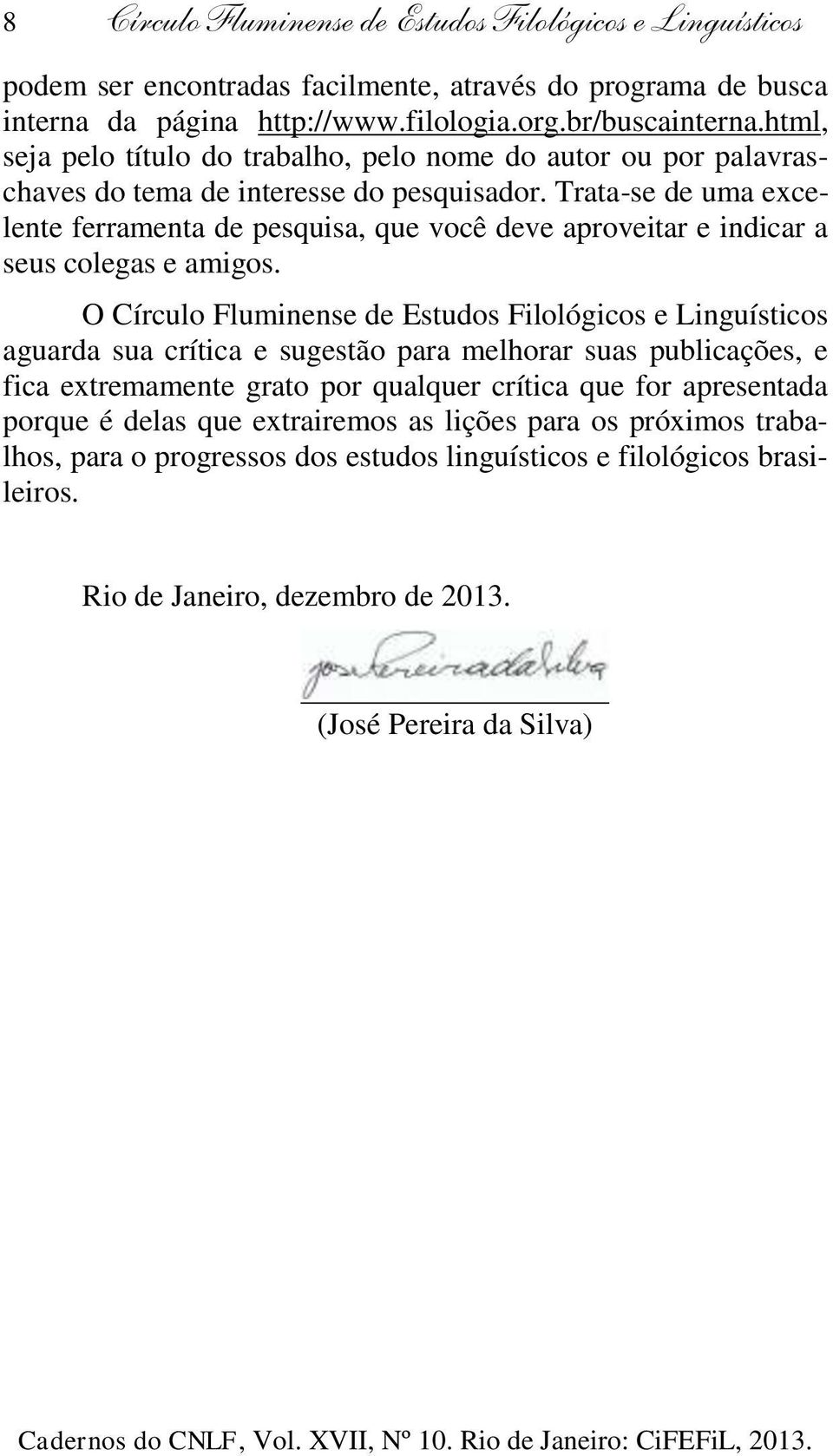 Trata-se de uma excelente ferramenta de pesquisa, que você deve aproveitar e indicar a seus colegas e amigos.