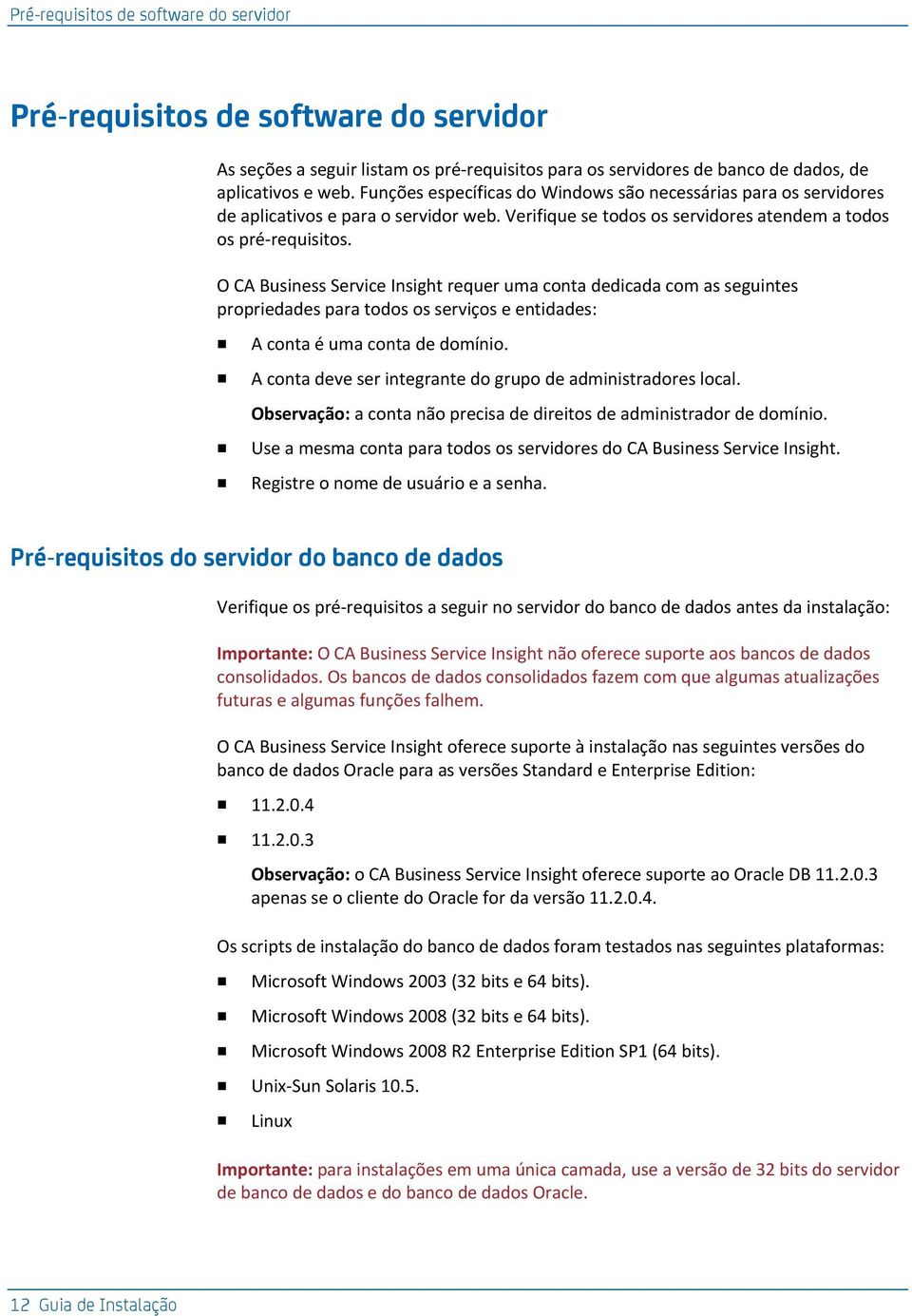 O CA Business Service Insight requer uma conta dedicada com as seguintes propriedades para todos os serviços e entidades: A conta é uma conta de domínio.