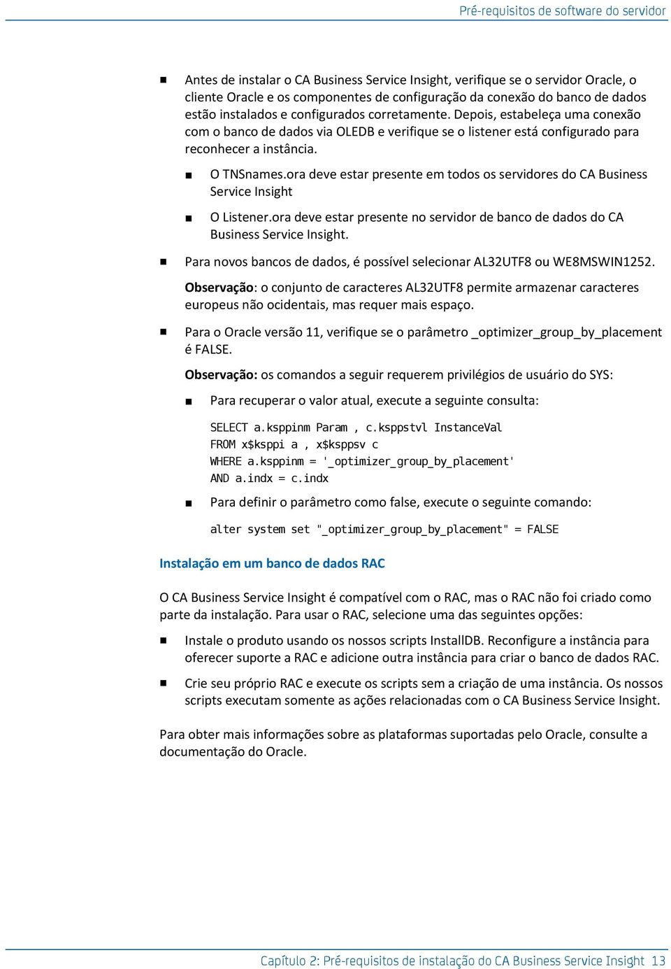 ora deve estar presente em todos os servidores do CA Business Service Insight O Listener.ora deve estar presente no servidor de banco de dados do CA Business Service Insight.