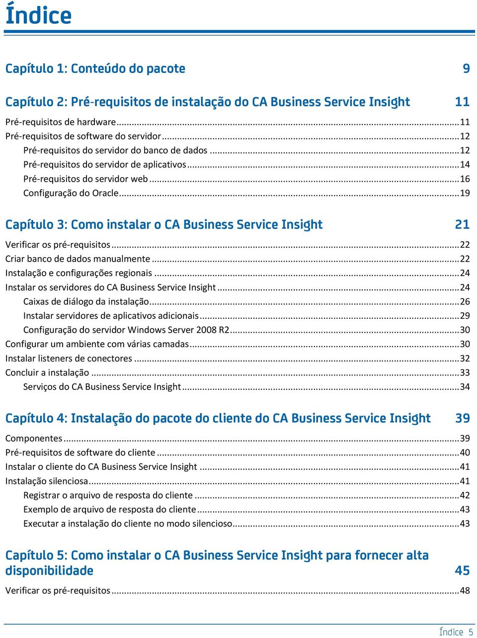 .. 19 Capítulo 3: Como instalar o CA Business Service Insight 21 Verificar os pré-requisitos... 22 Criar banco de dados manualmente... 22 Instalação e configurações regionais.