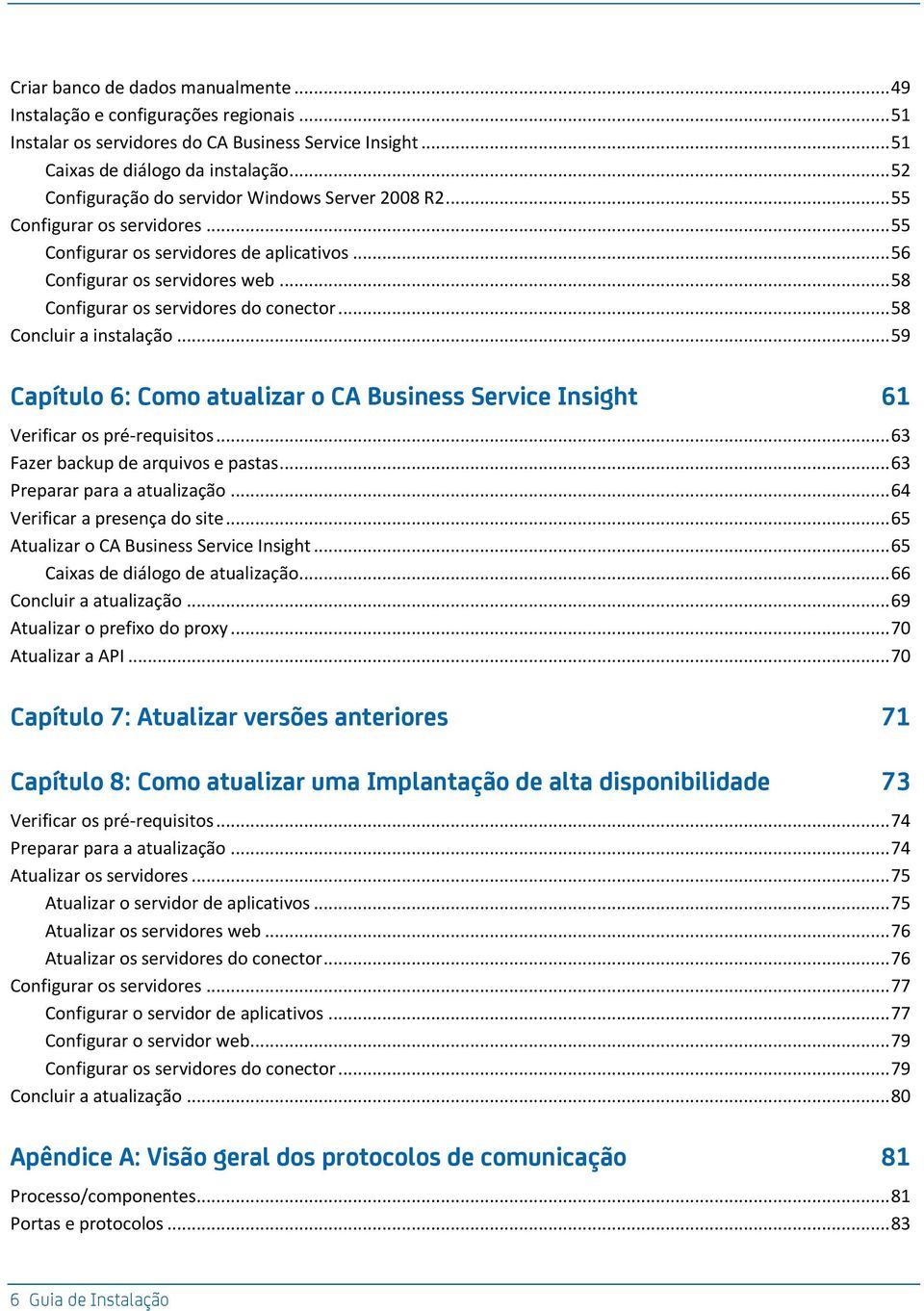 .. 58 Configurar os servidores do conector... 58 Concluir a instalação... 59 Capítulo 6: Como atualizar o CA Business Service Insight 61 Verificar os pré-requisitos.