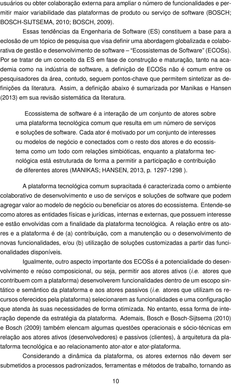 Essas tendências da Engenharia de Software (ES) constituem a base para a eclosão de um tópico de pesquisa que visa definir uma abordagem globalizada e colaborativa de gestão e desenvolvimento de