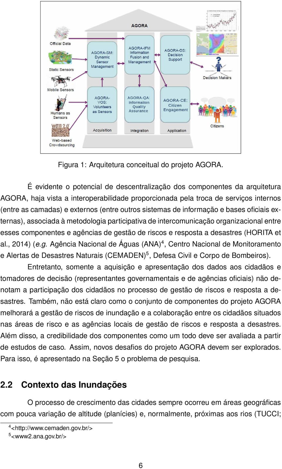 outros sistemas de informação e bases oficiais externas), associada à metodologia participativa de intercomunicação organizacional entre esses componentes e agências de gestão de riscos e resposta a