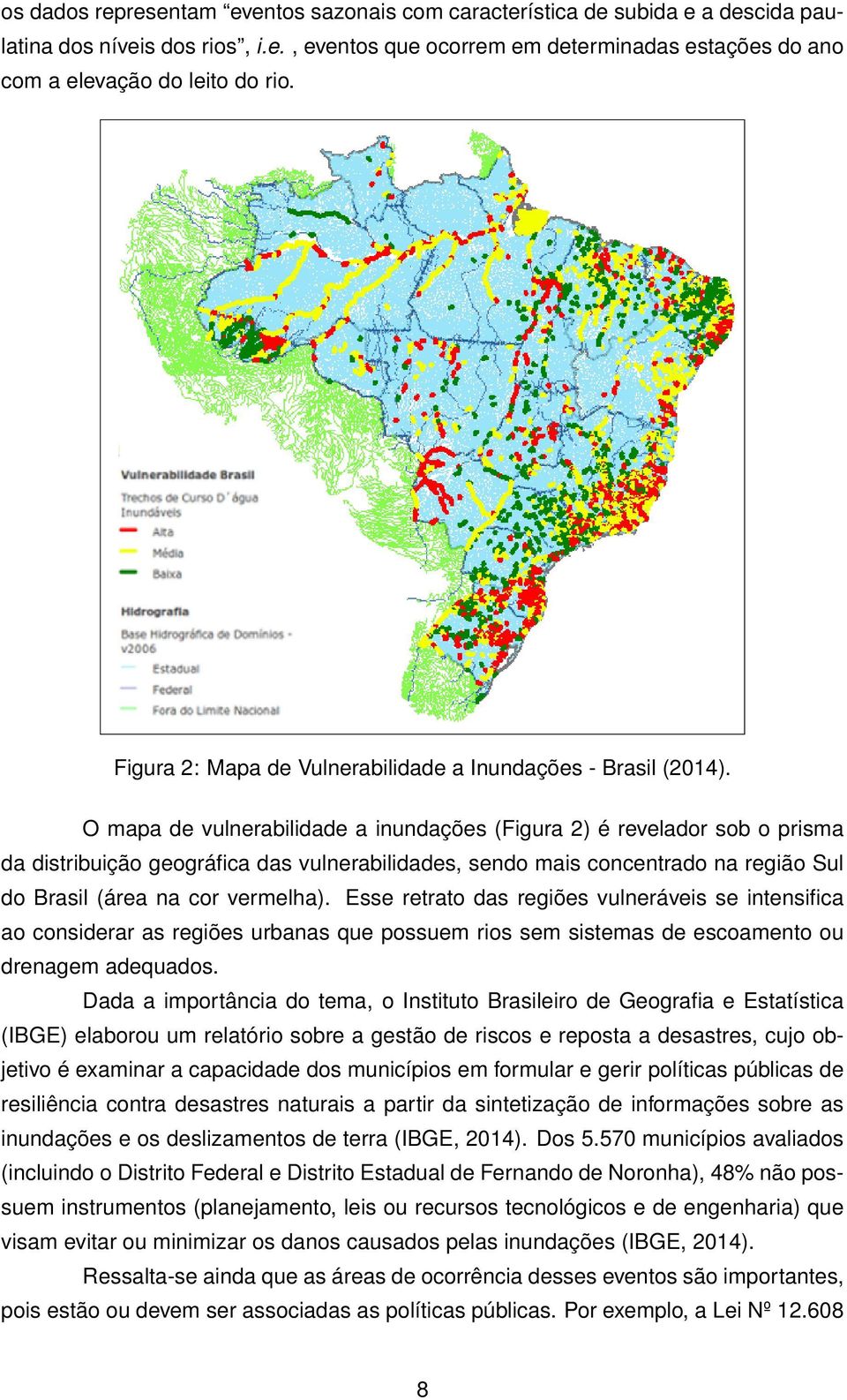 O mapa de vulnerabilidade a inundações (Figura 2) é revelador sob o prisma da distribuição geográfica das vulnerabilidades, sendo mais concentrado na região Sul do Brasil (área na cor vermelha).