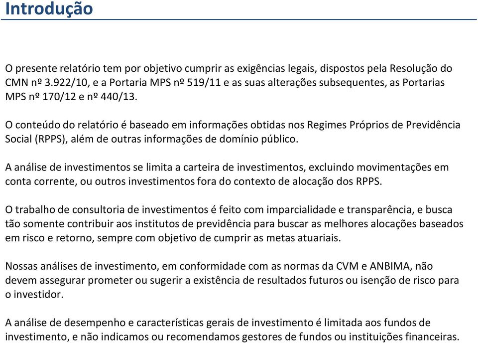 O conteúdo do relatório é baseado em informações obtidas nos Regimes Próprios de Previdência Social (RPPS), além de outras informações de domínio público.