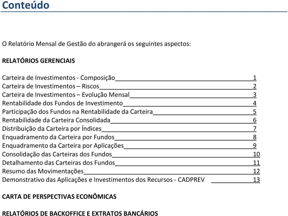 da Carteira por Índices 7 Enquadramento da Carteira por Fundos 8 Enquadramento da Carteira por Aplicações 9 Consolidação das Carteiras dos Fundos 10 Detalhamento das Carteiras dos