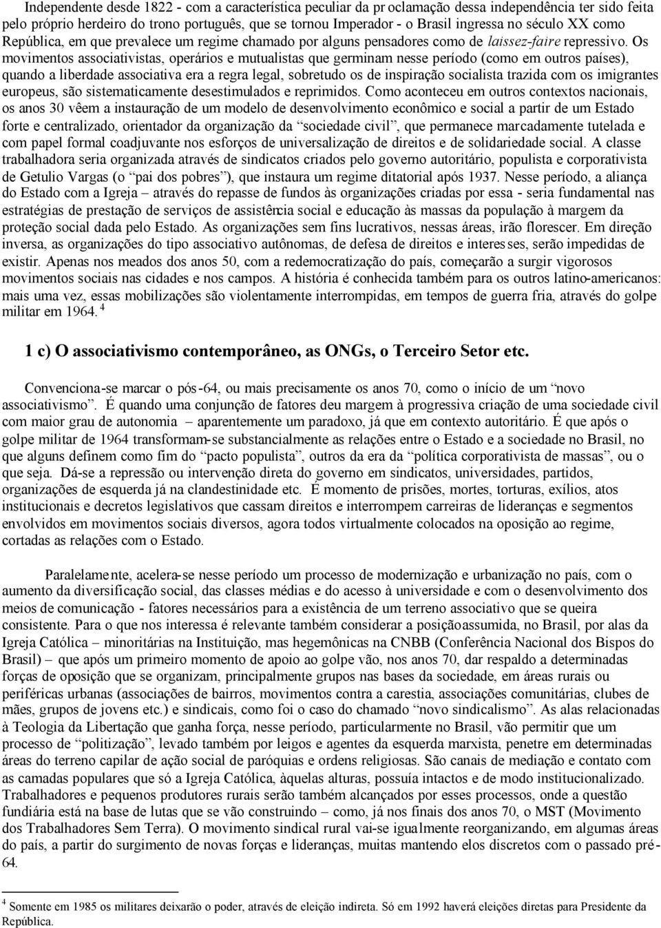 Os movimentos associativistas, operários e mutualistas que germinam nesse período (como em outros países), quando a liberdade associativa era a regra legal, sobretudo os de inspiração socialista