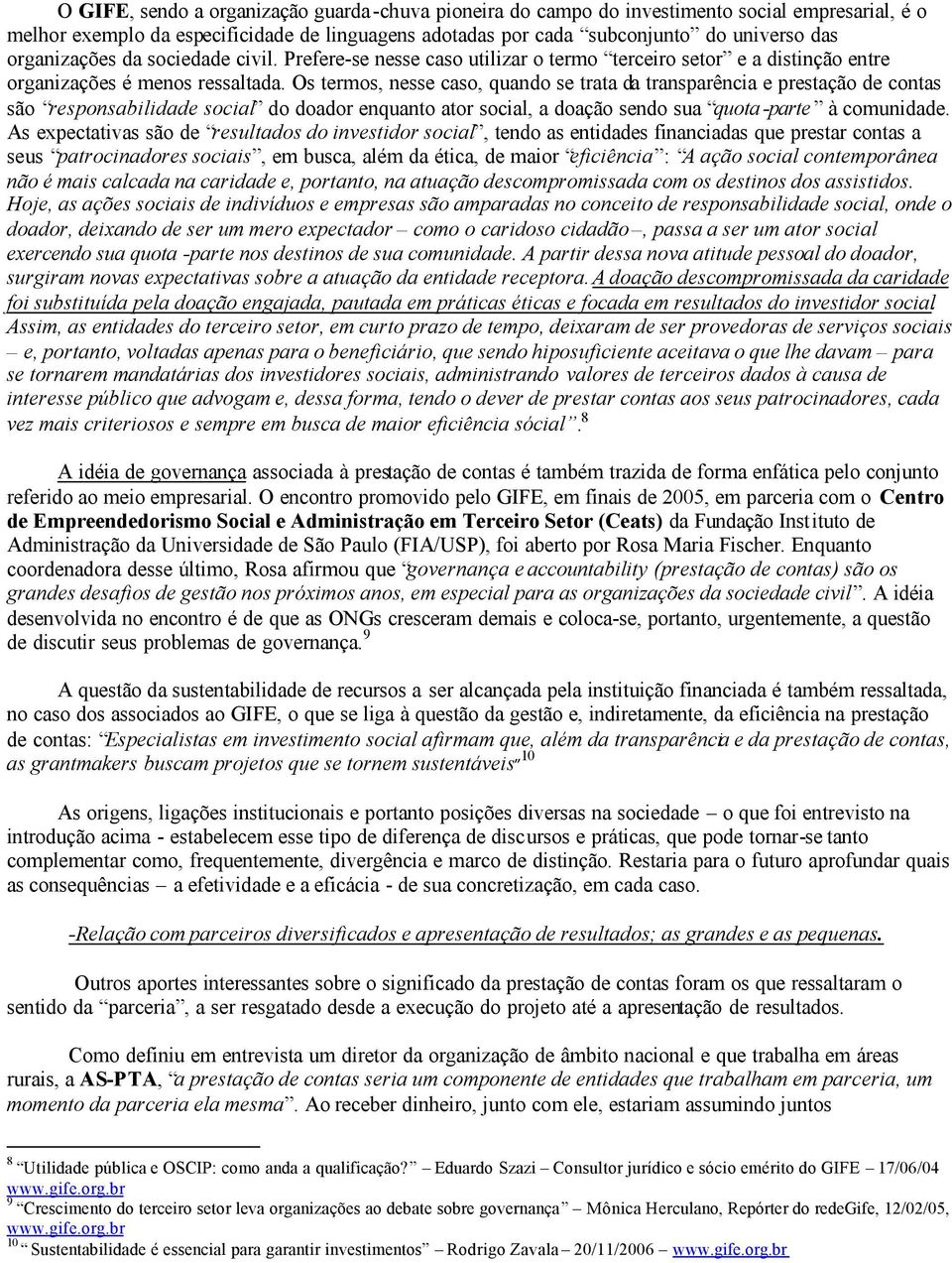 Os termos, nesse caso, quando se trata da transparência e prestação de contas são responsabilidade social do doador enquanto ator social, a doação sendo sua quota -parte à comunidade.