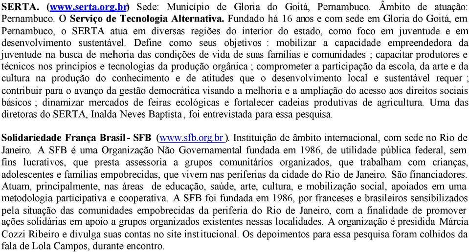 Define como seus objetivos : mobilizar a capacidade empreendedora da juventude na busca de melhoria das condições de vida de suas famílias e comunidades ; capacitar produtores e técnicos nos