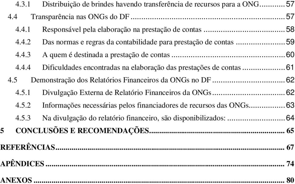 5 Demonstração dos Relatórios Financeiros da ONGs no DF... 62 4.5.1 Divulgação Externa de Relatório Financeiros da ONGs... 62 4.5.2 Informações necessárias pelos financiadores de recursos das ONGs.