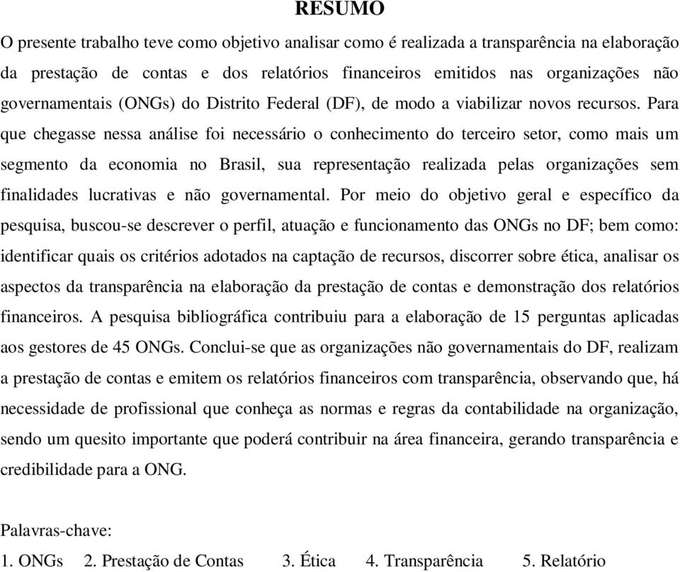 Para que chegasse nessa análise foi necessário o conhecimento do terceiro setor, como mais um segmento da economia no Brasil, sua representação realizada pelas organizações sem finalidades lucrativas