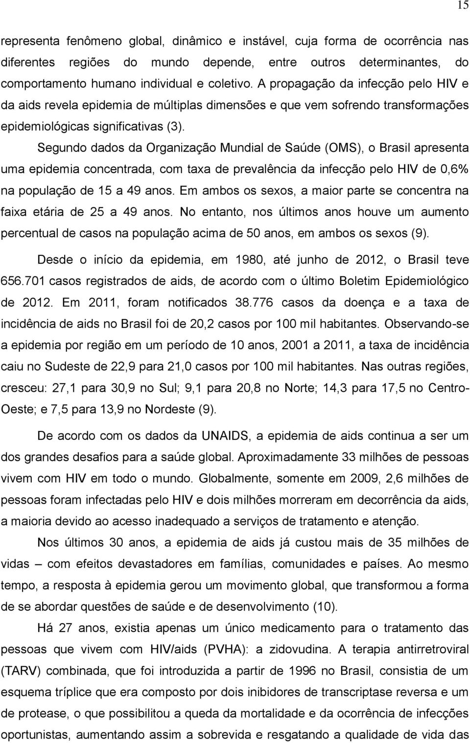 Segundo dados da Organização Mundial de Saúde (OMS), o Brasil apresenta uma epidemia concentrada, com taxa de prevalência da infecção pelo HIV de 0,6% na população de 15 a 49 anos.