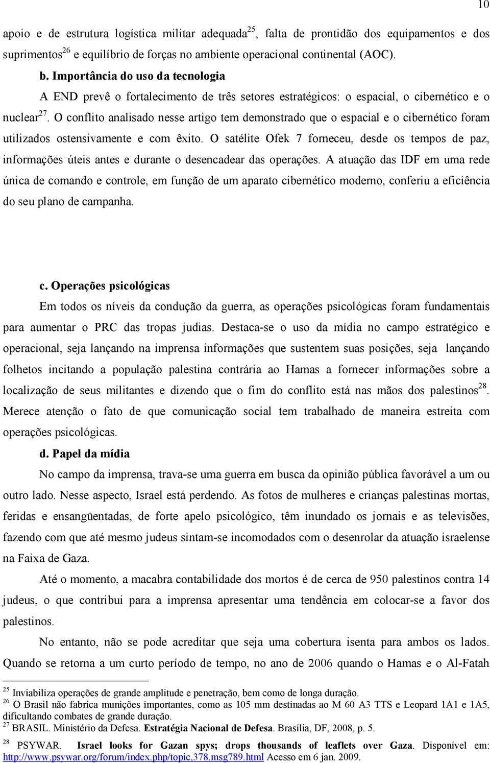 O conflito analisado nesse artigo tem demonstrado que o espacial e o cibernético foram utilizados ostensivamente e com êxito.