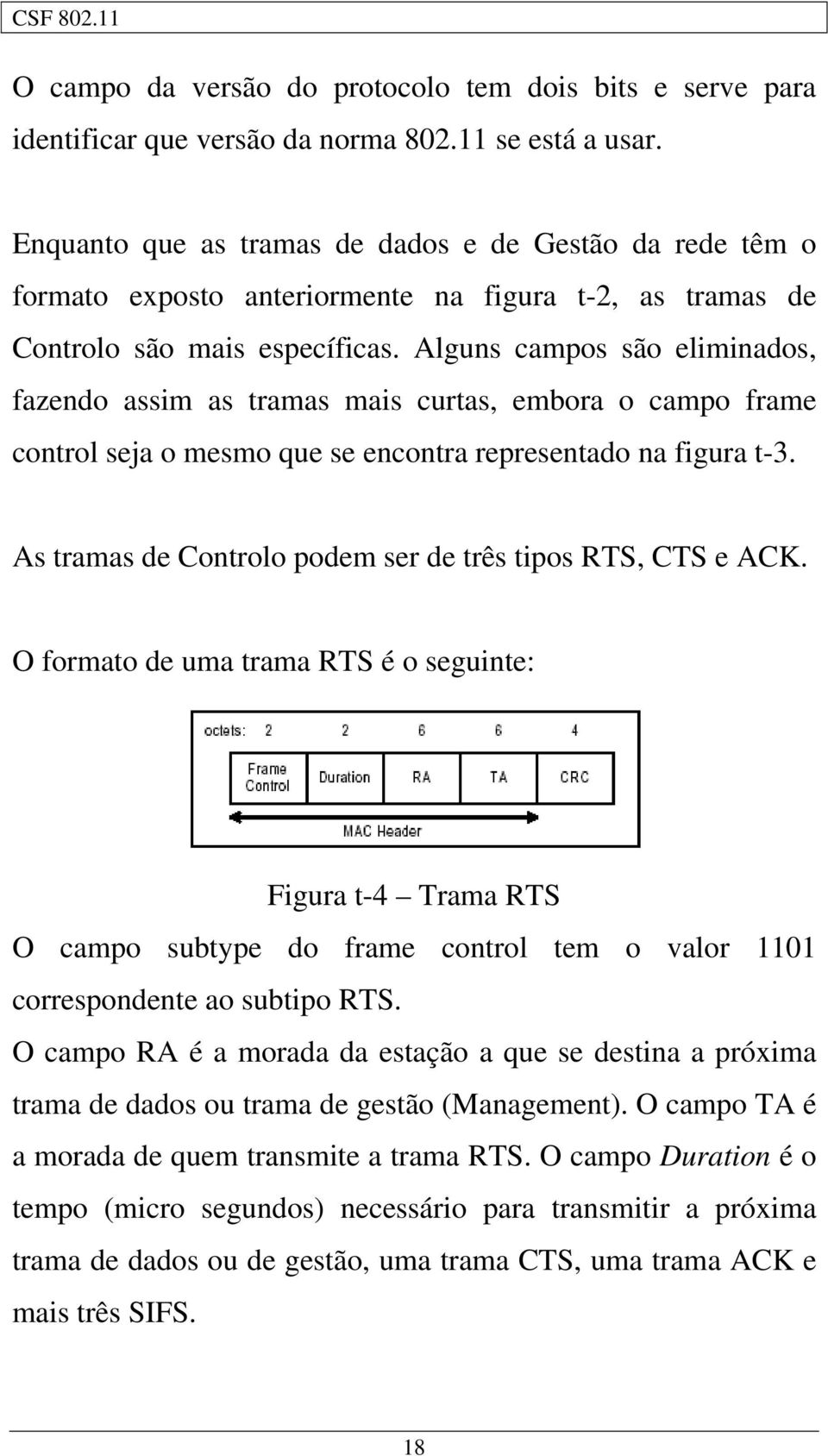 Alguns campos são eliminados, fazendo assim as tramas mais curtas, embora o campo frame control seja o mesmo que se encontra representado na figura t-3.