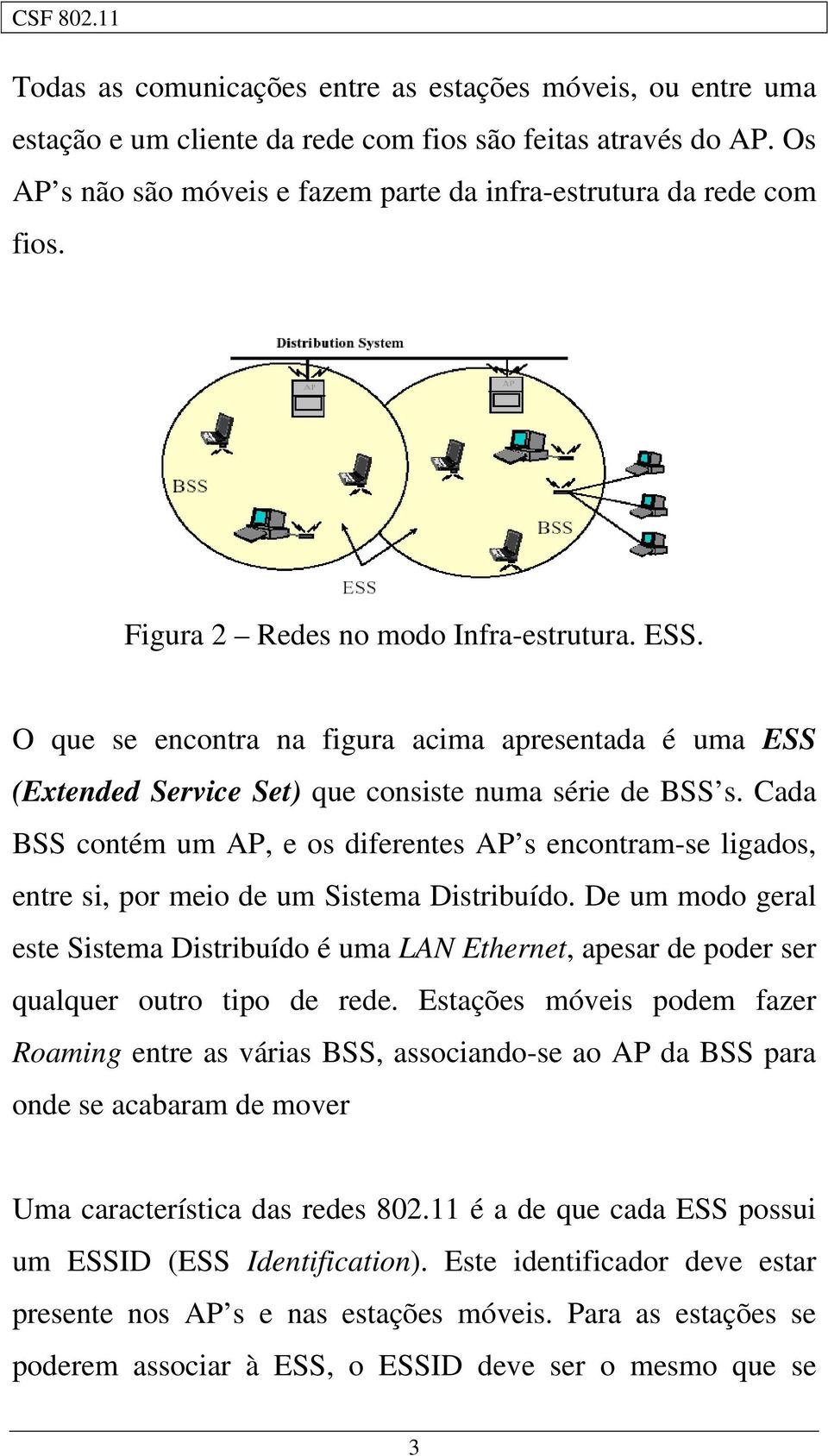 Cada BSS contém um AP, e os diferentes AP s encontram-se ligados, entre si, por meio de um Sistema Distribuído.