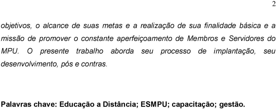 O presente trabalho aborda seu processo de implantação, seu desenvolvimento,