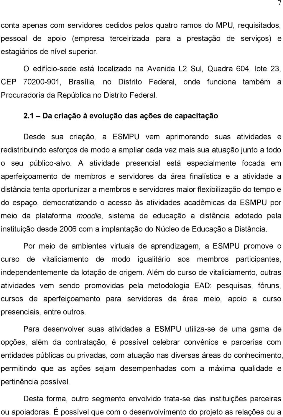 , CEP 70200-901, Brasília, no Distrito Federal, onde funciona também a Procuradoria da República no Distrito Federal. 2.