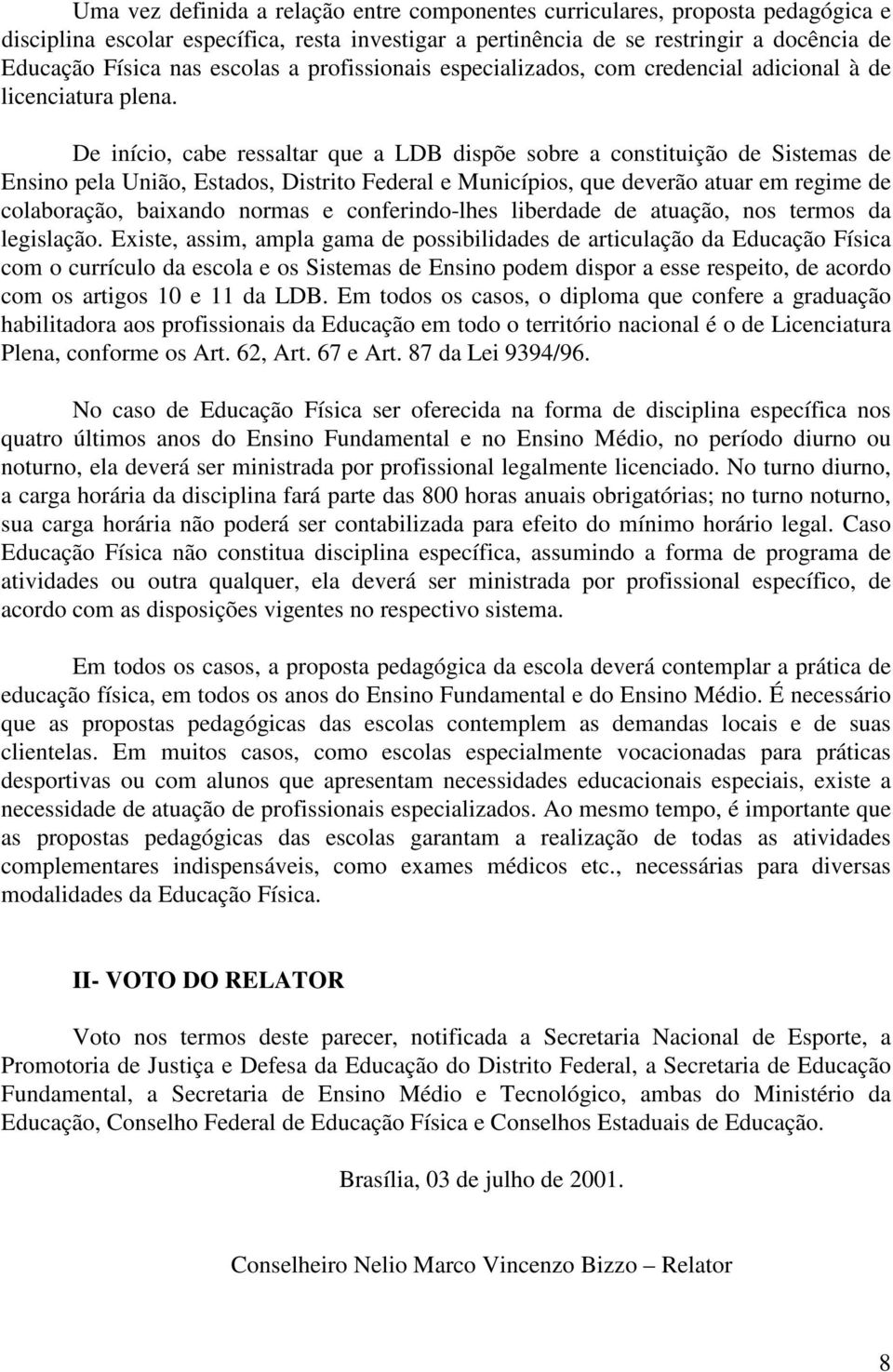 De início, cabe ressaltar que a LDB dispõe sobre a constituição de Sistemas de Ensino pela União, Estados, Distrito Federal e Municípios, que deverão atuar em regime de colaboração, baixando normas e